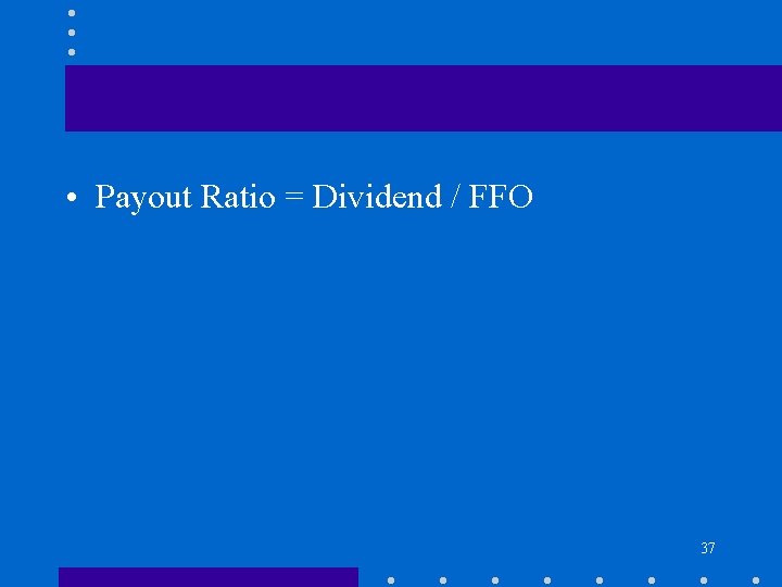  • Payout Ratio = Dividend / FFO 37 