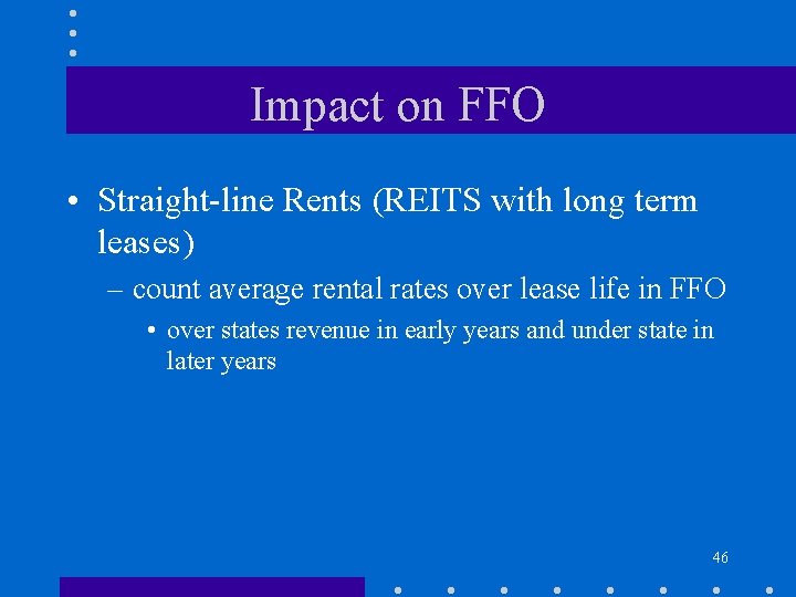 Impact on FFO • Straight-line Rents (REITS with long term leases) – count average