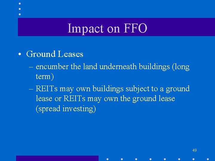 Impact on FFO • Ground Leases – encumber the land underneath buildings (long term)