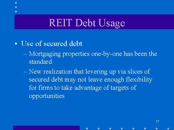 REIT Debt Usage • Use of secured debt – Mortgaging properties one-by-one has been