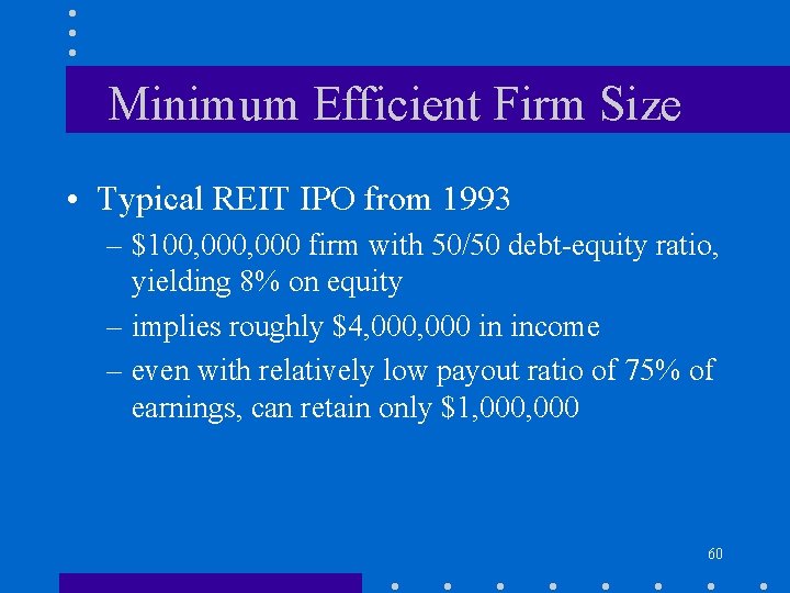 Minimum Efficient Firm Size • Typical REIT IPO from 1993 – $100, 000 firm