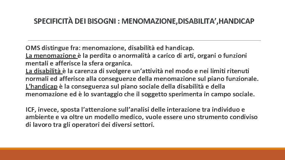  SPECIFICITÀ DEI BISOGNI : MENOMAZIONE, DISABILITA’, HANDICAP OMS distingue fra: menomazione, disabilità ed