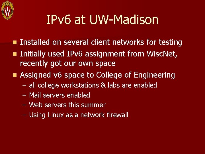 IPv 6 at UW-Madison Installed on several client networks for testing n Initially used