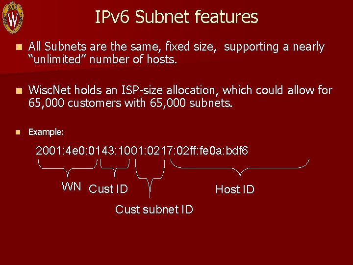 IPv 6 Subnet features n All Subnets are the same, fixed size, supporting a