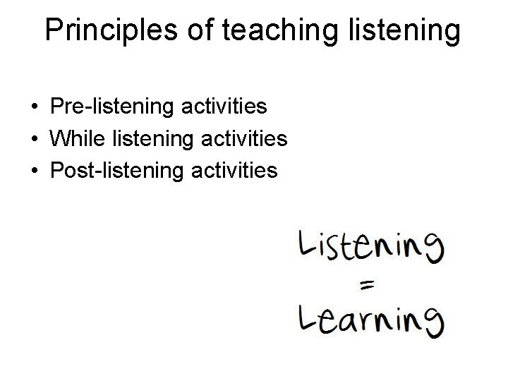 Principles of teaching listening • Pre-listening activities • While listening activities • Post-listening activities