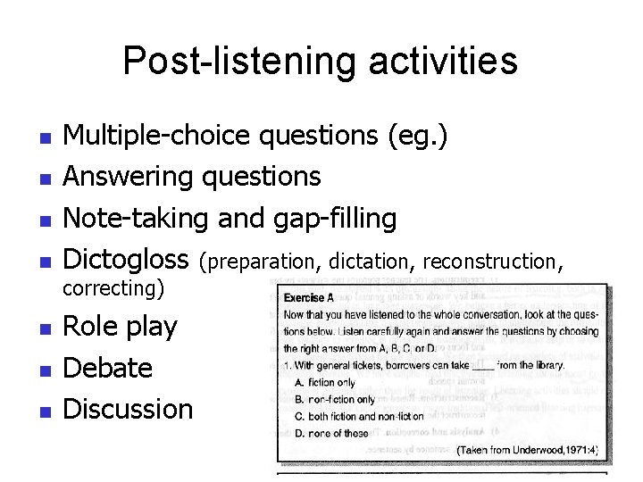 Post-listening activities n n Multiple-choice questions (eg. ) Answering questions Note-taking and gap-filling Dictogloss