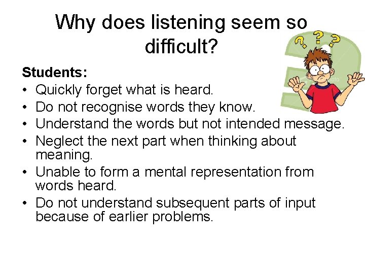 Why does listening seem so difficult? Students: • Quickly forget what is heard. •