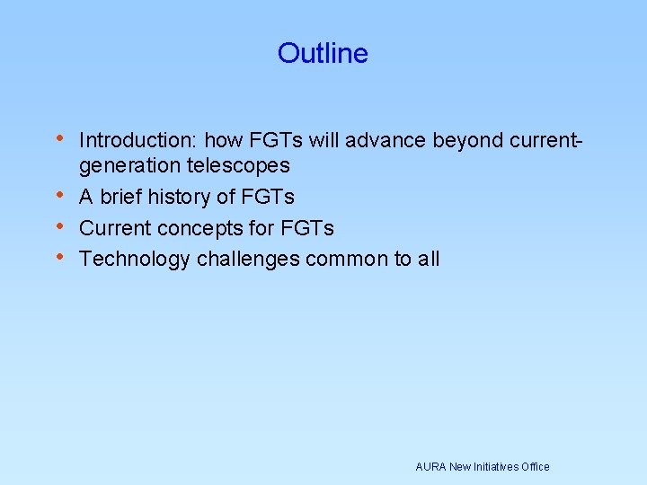 Outline • Introduction: how FGTs will advance beyond current • • • generation telescopes Outline • Introduction: how FGTs will advance beyond current • • • generation telescopes