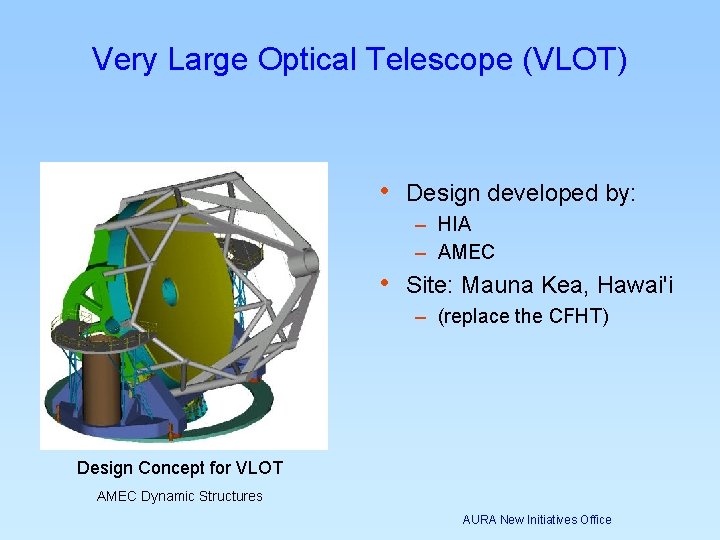 Very Large Optical Telescope (VLOT) • Design developed by: – HIA – AMEC • Very Large Optical Telescope (VLOT) • Design developed by: – HIA – AMEC •