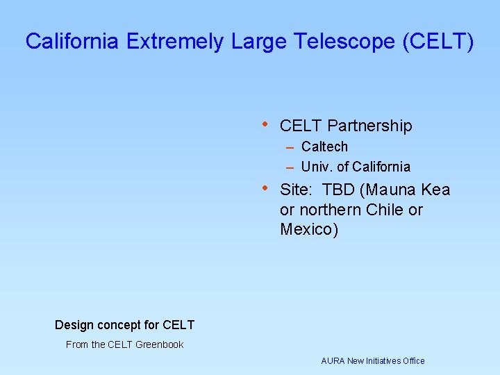 California Extremely Large Telescope (CELT) • CELT Partnership – Caltech – Univ. of California California Extremely Large Telescope (CELT) • CELT Partnership – Caltech – Univ. of California