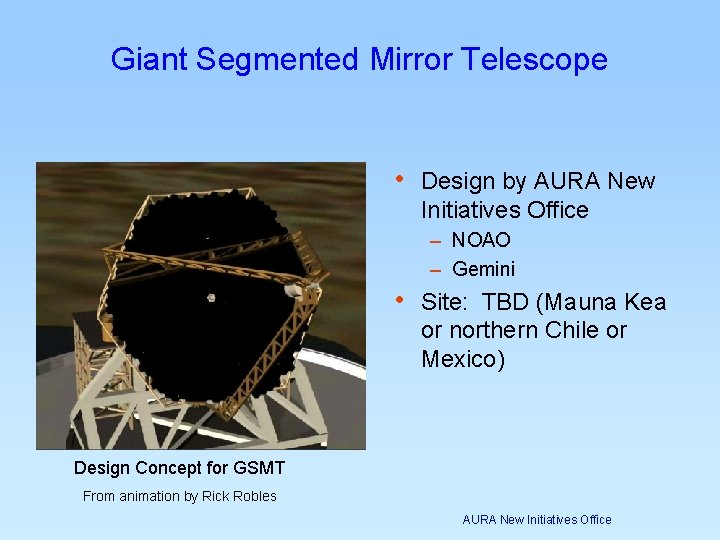 Giant Segmented Mirror Telescope • Design by AURA New Initiatives Office – NOAO – Giant Segmented Mirror Telescope • Design by AURA New Initiatives Office – NOAO –