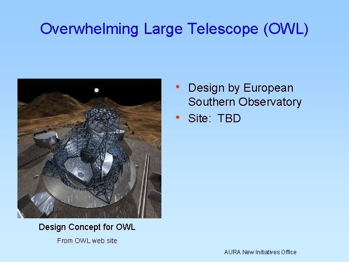 Overwhelming Large Telescope (OWL) • Design by European • Southern Observatory Site: TBD Design Overwhelming Large Telescope (OWL) • Design by European • Southern Observatory Site: TBD Design