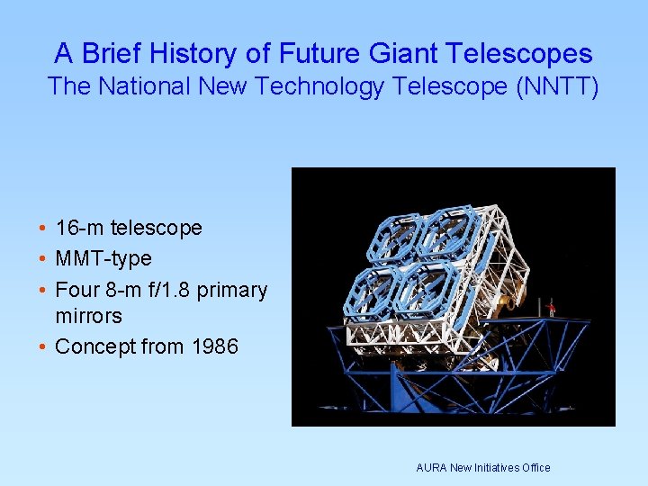 A Brief History of Future Giant Telescopes The National New Technology Telescope (NNTT) • A Brief History of Future Giant Telescopes The National New Technology Telescope (NNTT) •