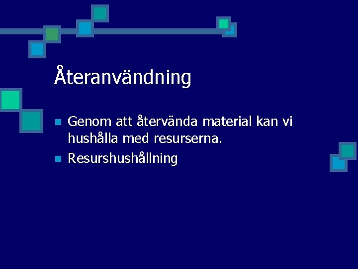 Återanvändning n n Genom att återvända material kan vi hushålla med resurserna. Resurshushållning 