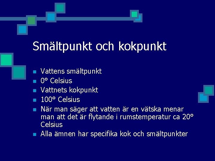 Smältpunkt och kokpunkt n n n Vattens smältpunkt 0° Celsius Vattnets kokpunkt 100° Celsius