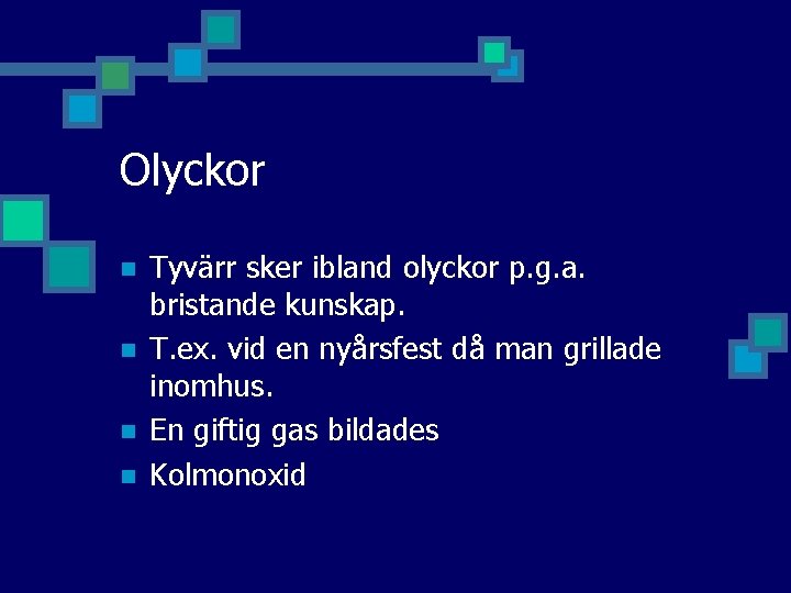 Olyckor n n Tyvärr sker ibland olyckor p. g. a. bristande kunskap. T. ex.