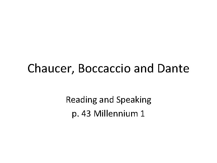 Chaucer, Boccaccio and Dante Reading and Speaking p. 43 Millennium 1 