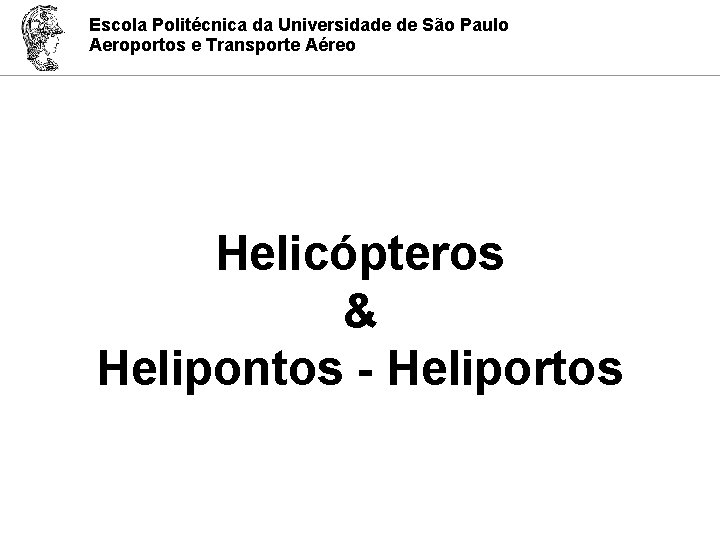 Escola Politécnica da Universidade de São Paulo Aeroportos e Transporte Aéreo Helicópteros & Helipontos