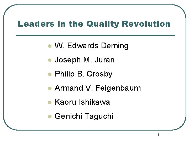 Leaders in the Quality Revolution l W. Edwards Deming l Joseph M. Juran l