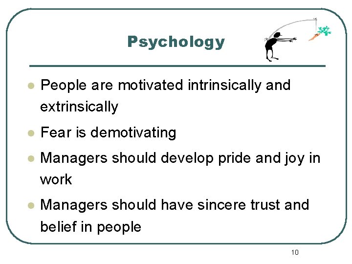 Psychology l People are motivated intrinsically and extrinsically l Fear is demotivating l Managers