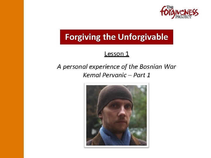 Forgiving the Unforgivable Lesson 1 A personal experience of the Bosnian War Kemal Pervanic
