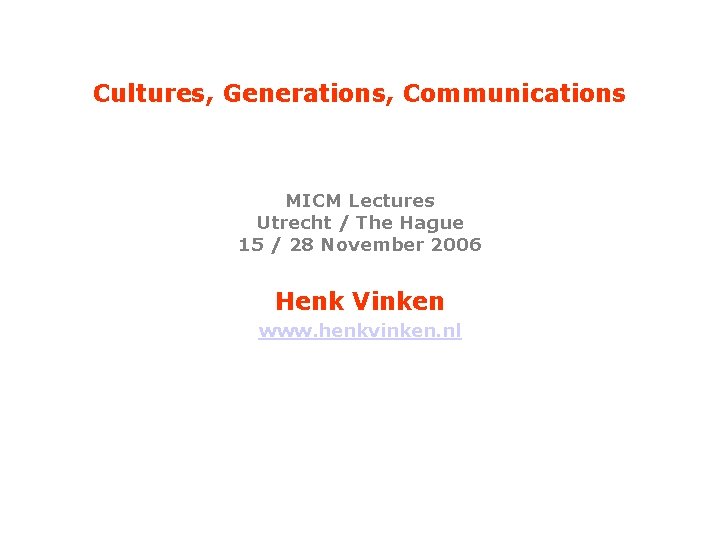 Cultures, Generations, Communications MICM Lectures Utrecht / The Hague 15 / 28 November 2006