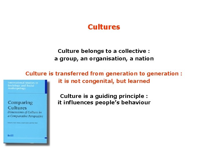 Cultures Culture belongs to a collective : a group, an organisation, a nation Culture