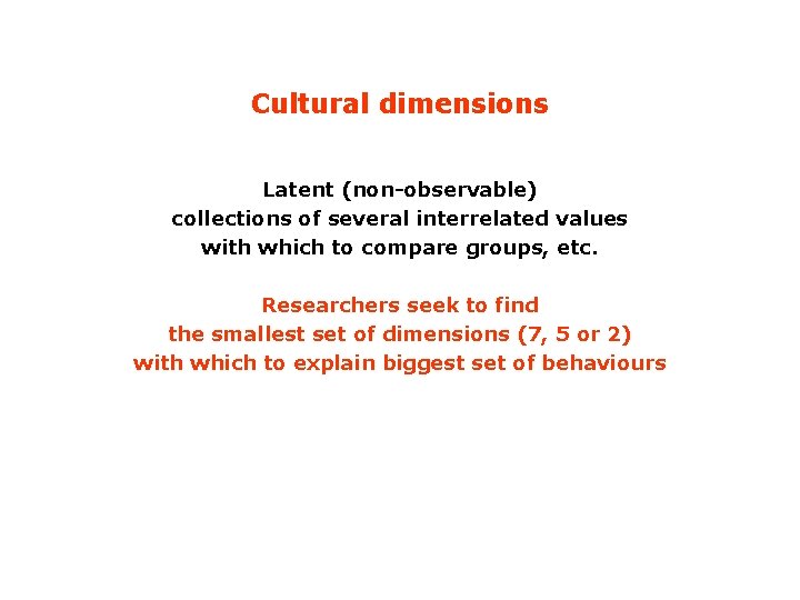 Cultural dimensions Latent (non-observable) collections of several interrelated values with which to compare groups,