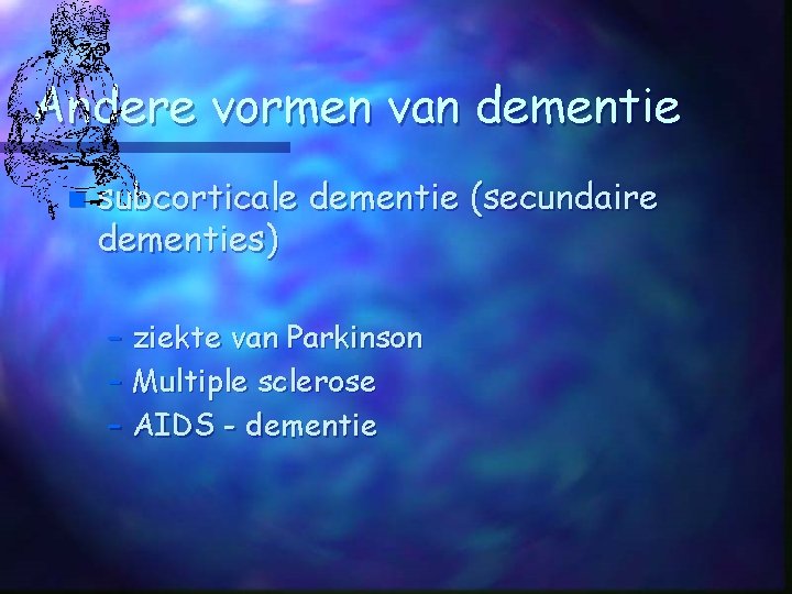 DEMENTIE DEMENTIE Verzamelnaam voor een groep van ziekten