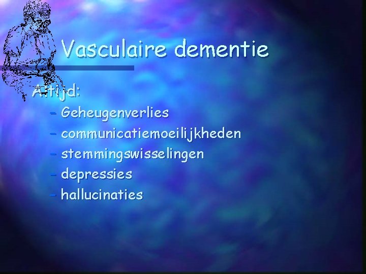 DEMENTIE DEMENTIE Verzamelnaam voor een groep van ziekten