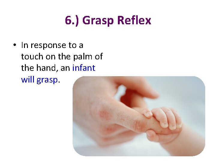 6. ) Grasp Reflex • In response to a touch on the palm of