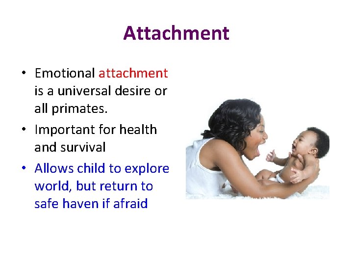 Attachment • Emotional attachment is a universal desire or all primates. • Important for