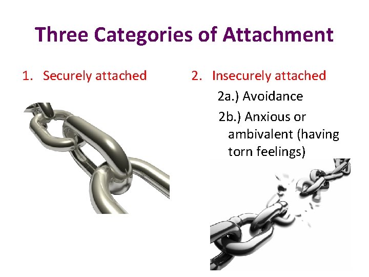 Three Categories of Attachment 1. Securely attached 2. Insecurely attached 2 a. ) Avoidance