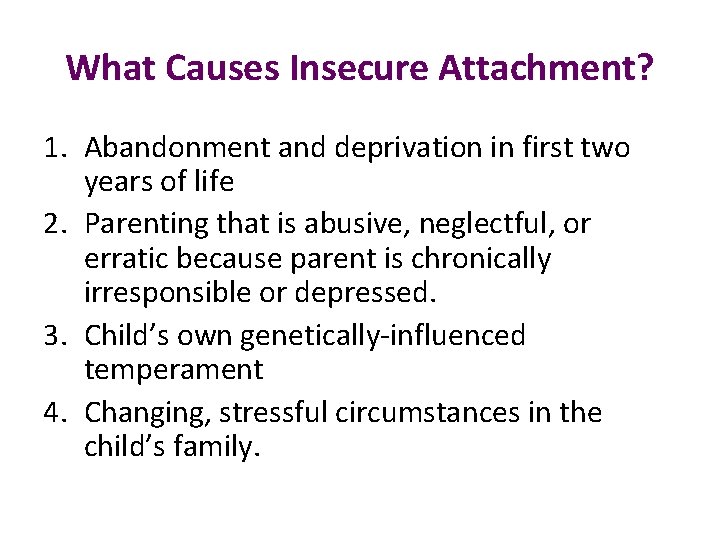What Causes Insecure Attachment? 1. Abandonment and deprivation in first two years of life