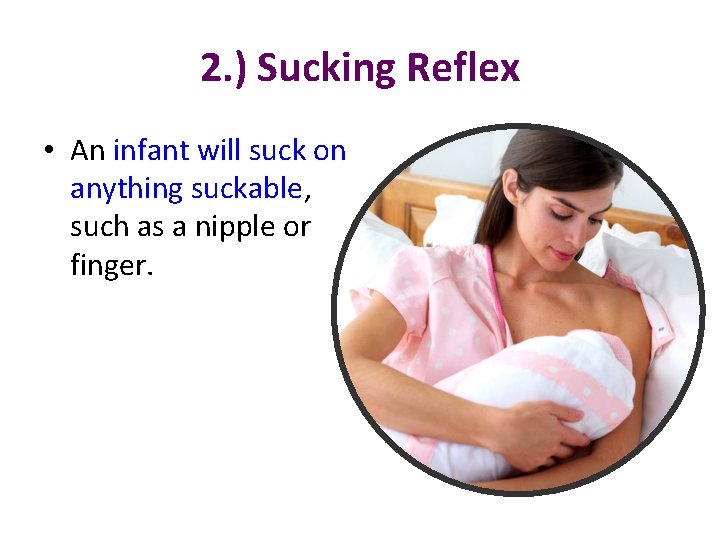 2. ) Sucking Reflex • An infant will suck on anything suckable, such as