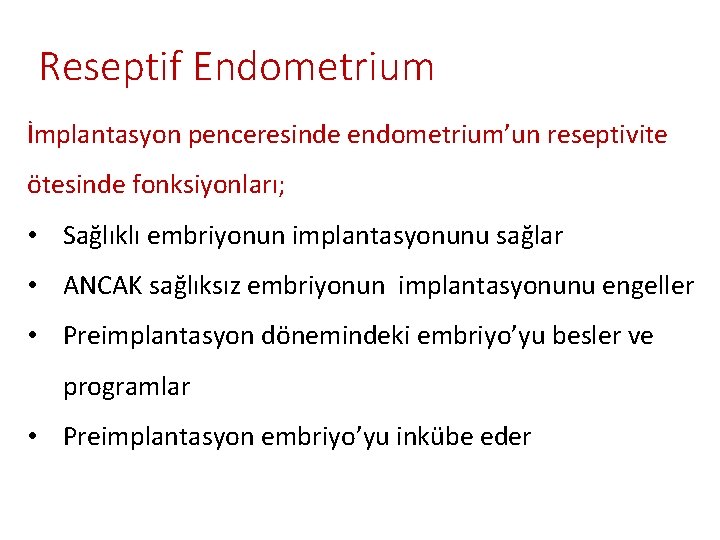 Reseptif Endometrium İmplantasyon penceresinde endometrium’un reseptivite ötesinde fonksiyonları; • Sağlıklı embriyonun implantasyonunu sağlar •