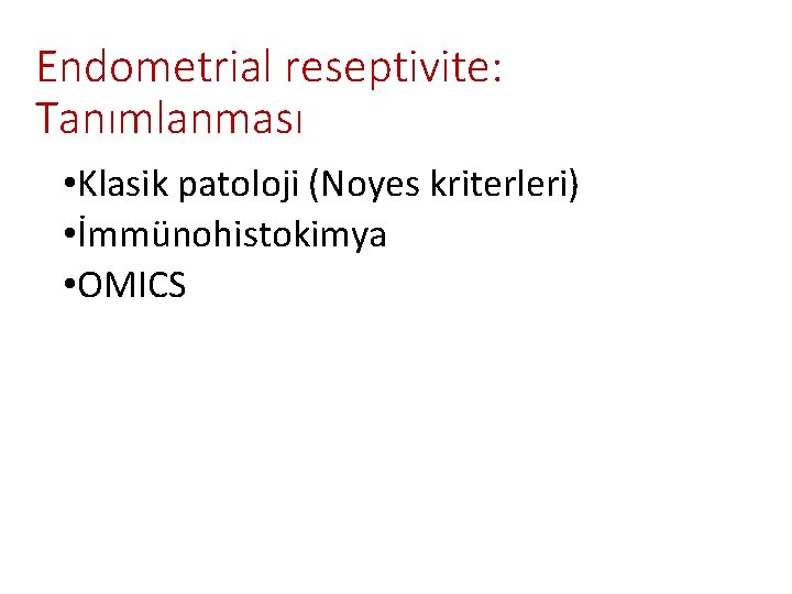 Endometrial reseptivite: Tanımlanması • Klasik patoloji (Noyes kriterleri) • İmmünohistokimya • OMICS 