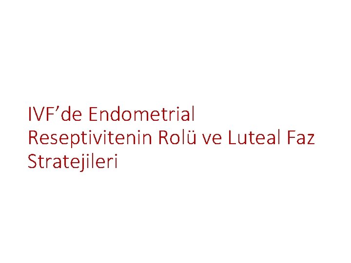 IVF’de Endometrial Reseptivitenin Rolü ve Luteal Faz Stratejileri 