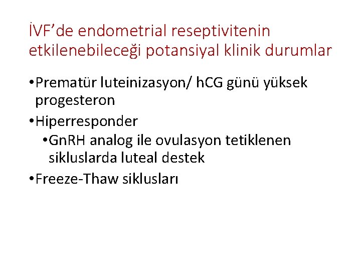 İVF’de endometrial reseptivitenin etkilenebileceği potansiyal klinik durumlar • Prematür luteinizasyon/ h. CG günü yüksek