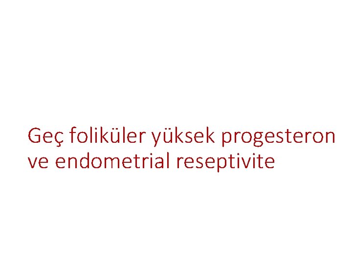 Geç foliküler yüksek progesteron ve endometrial reseptivite 