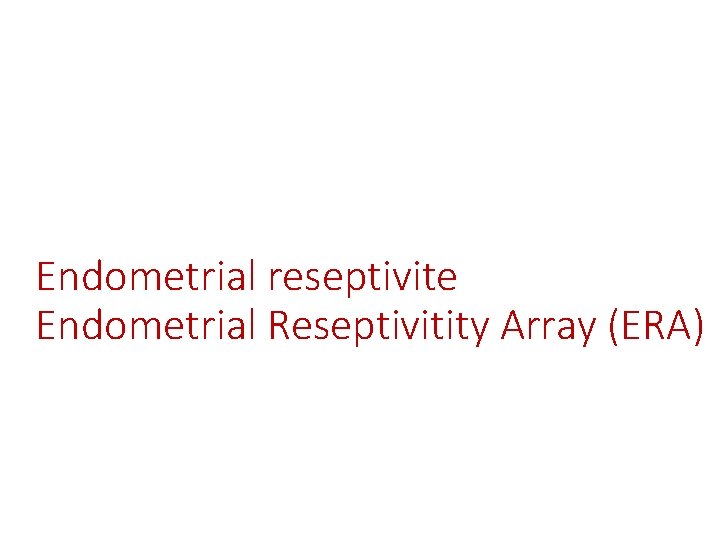 Endometrial reseptivite Endometrial Reseptivitity Array (ERA) 