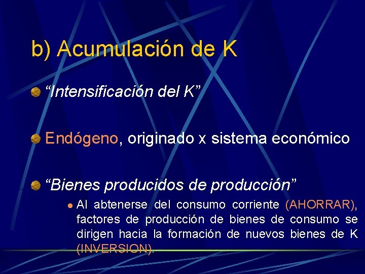 b) Acumulación de K “Intensificación del K” Endógeno, originado x sistema económico “Bienes producidos