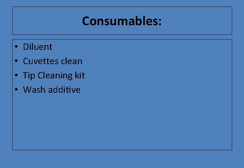 Consumables: • • Diluent Cuvettes clean Tip Cleaning kit Wash additive 
