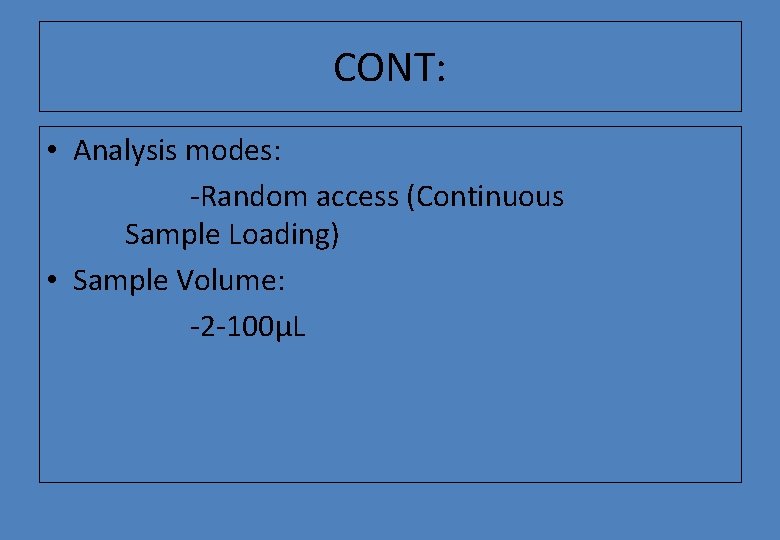 CONT: • Analysis modes: -Random access (Continuous Sample Loading) • Sample Volume: -2 -100µL