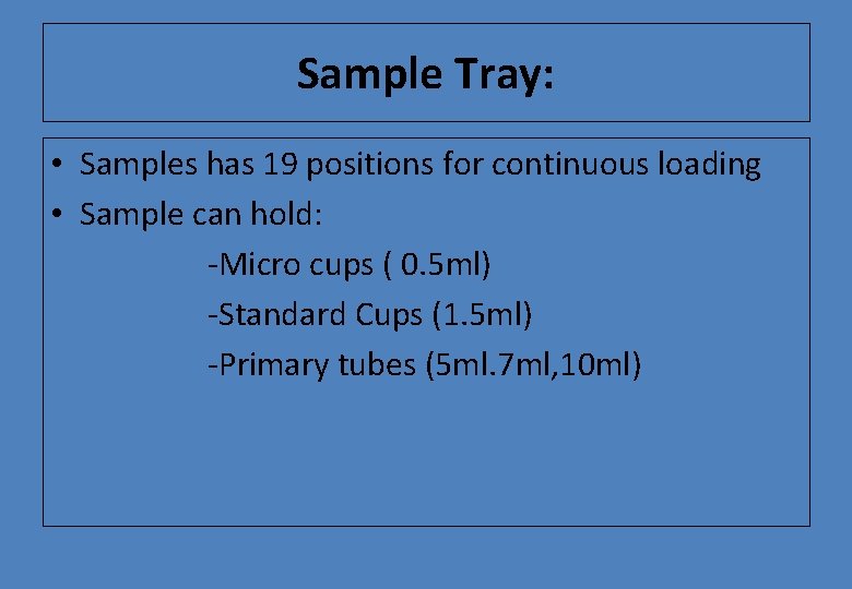 Sample Tray: • Samples has 19 positions for continuous loading • Sample can hold: