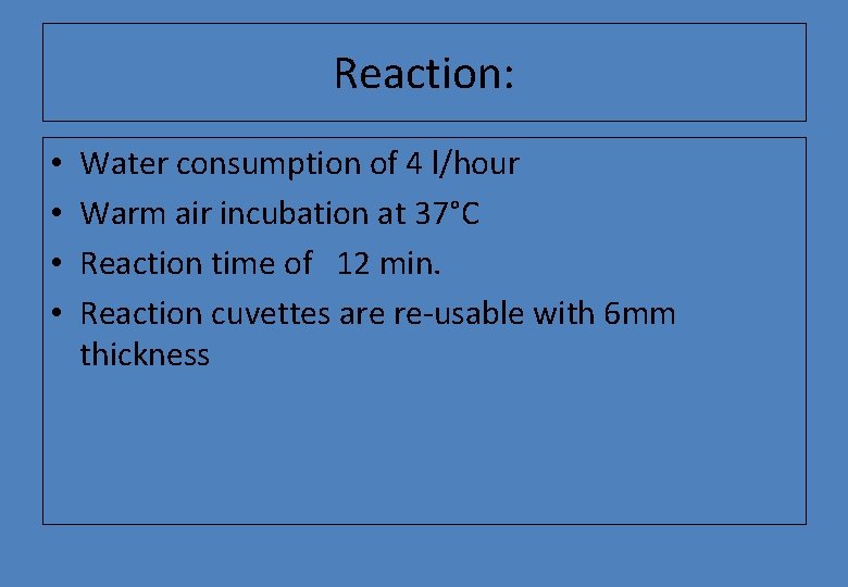 Reaction: • • Water consumption of 4 l/hour Warm air incubation at 37°C Reaction