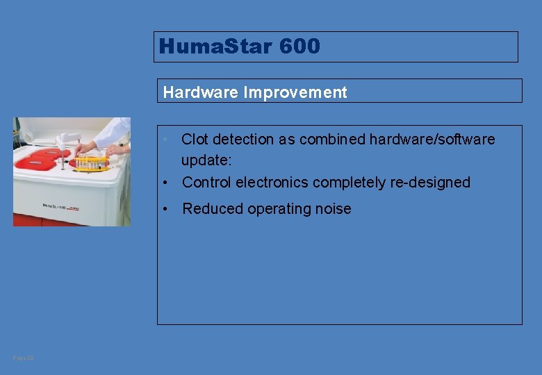 Huma. Star 600 Hardware Improvement • Clot detection as combined hardware/software update: • Control