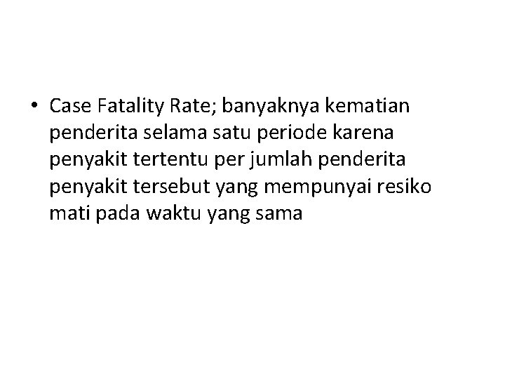  • Case Fatality Rate; banyaknya kematian penderita selama satu periode karena penyakit tertentu