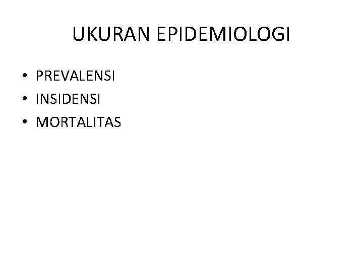 UKURAN EPIDEMIOLOGI • PREVALENSI • INSIDENSI • MORTALITAS 