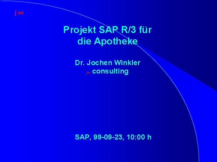 Projekt SAP R/3 für die Apotheke Dr. Jochen Winkler jw consulting SAP, 99 -09